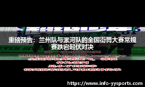重磅预告：兰州队与漯河队的全国街舞大赛常规赛跌宕起伏对决
